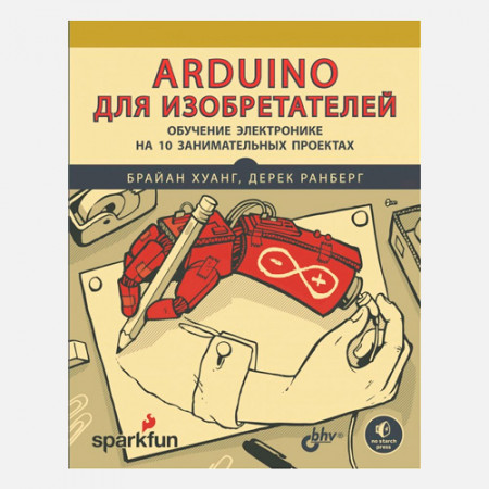 Arduino для изобретателей (Обучение электронике на 10 проектах) - Брайан Хуанг